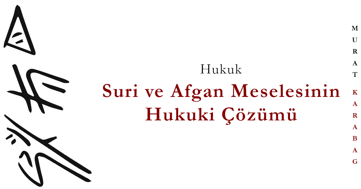 Read more about the article Suri ve Afgan Meselesinin Hukuki Çözümü