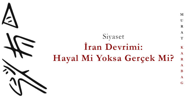 Read more about the article İran Devrimi: Hayal Mi Yoksa Gerçek Mi?