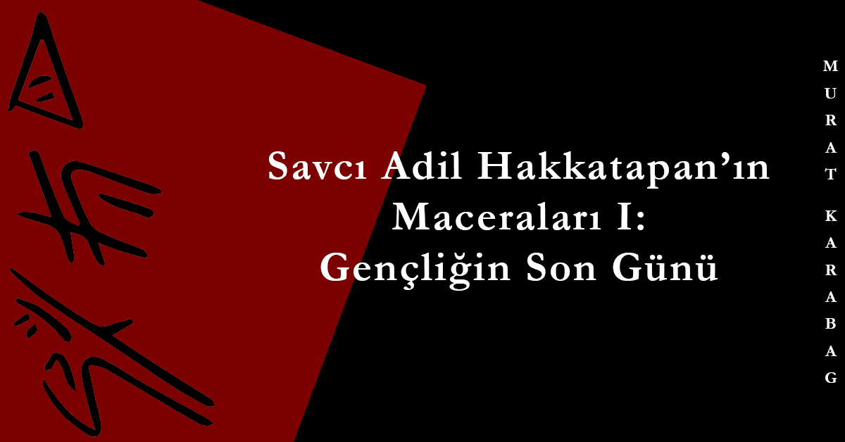 You are currently viewing Savcı Adil Hakkatapan’ın Maceraları: Gençliğin Son Günü